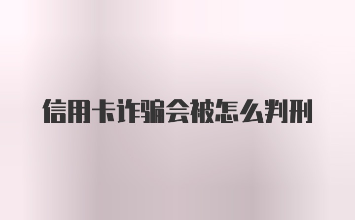 信用卡诈骗会被怎么判刑