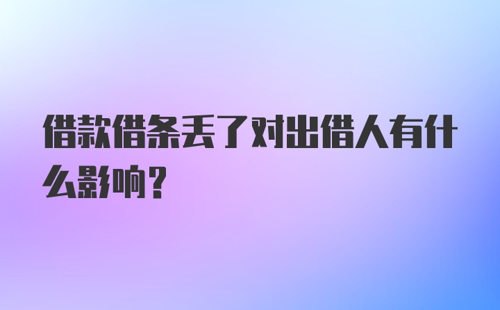 借款借条丢了对出借人有什么影响？