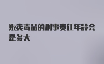 贩卖毒品的刑事责任年龄会是多大