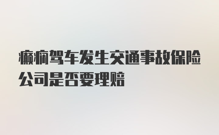 癫痫驾车发生交通事故保险公司是否要理赔