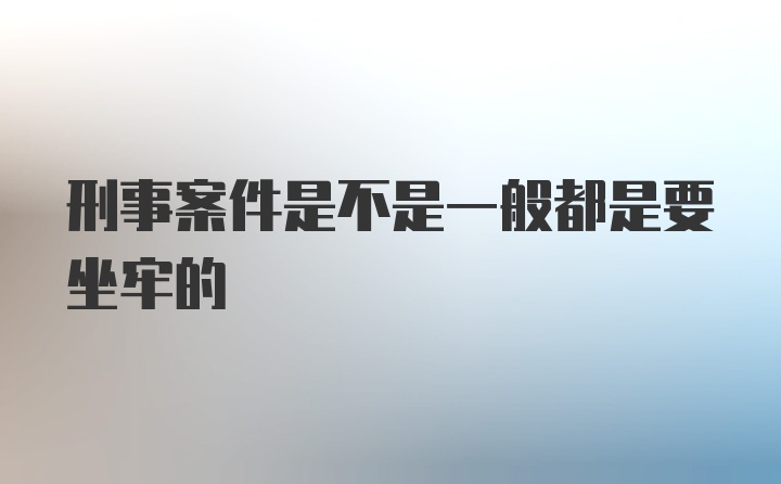 刑事案件是不是一般都是要坐牢的