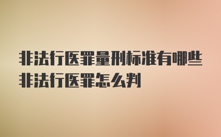 非法行医罪量刑标准有哪些非法行医罪怎么判