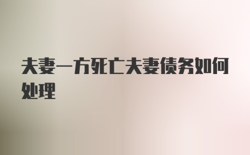 夫妻一方死亡夫妻债务如何处理