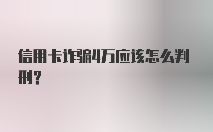 信用卡诈骗4万应该怎么判刑?