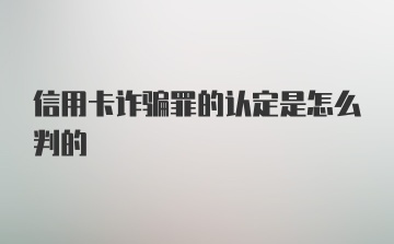 信用卡诈骗罪的认定是怎么判的