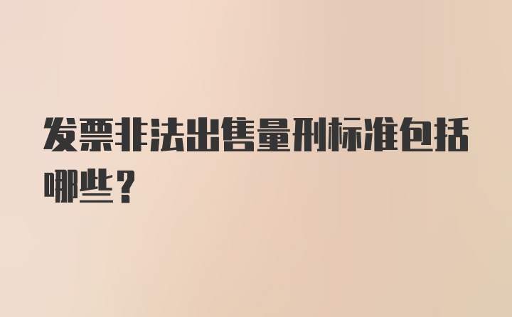 发票非法出售量刑标准包括哪些？