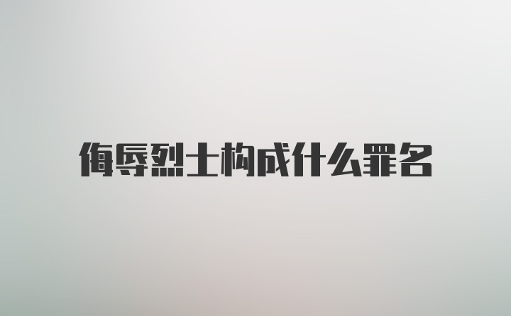 侮辱烈士构成什么罪名