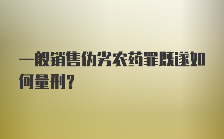 一般销售伪劣农药罪既遂如何量刑？