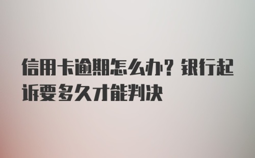 信用卡逾期怎么办？银行起诉要多久才能判决