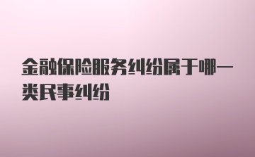 金融保险服务纠纷属于哪一类民事纠纷