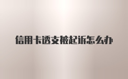 信用卡透支被起诉怎么办