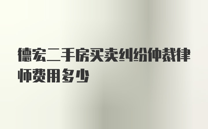 德宏二手房买卖纠纷仲裁律师费用多少