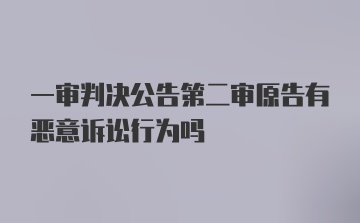 一审判决公告第二审原告有恶意诉讼行为吗