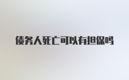 债务人死亡可以有担保吗