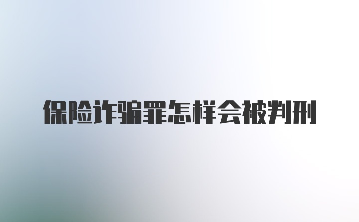 保险诈骗罪怎样会被判刑