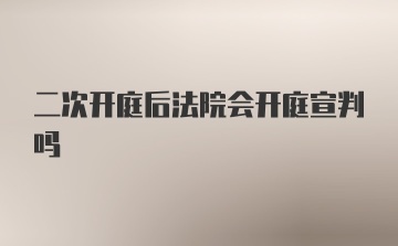 二次开庭后法院会开庭宣判吗