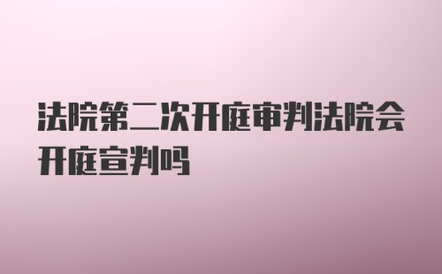 法院第二次开庭审判法院会开庭宣判吗