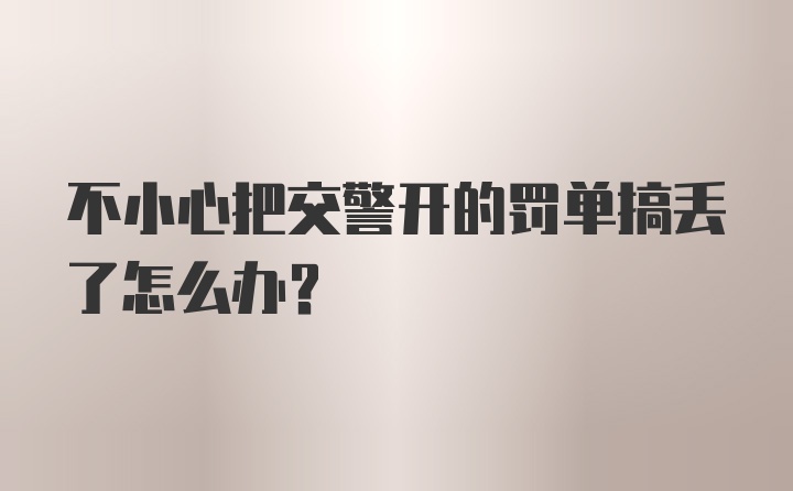 不小心把交警开的罚单搞丢了怎么办？