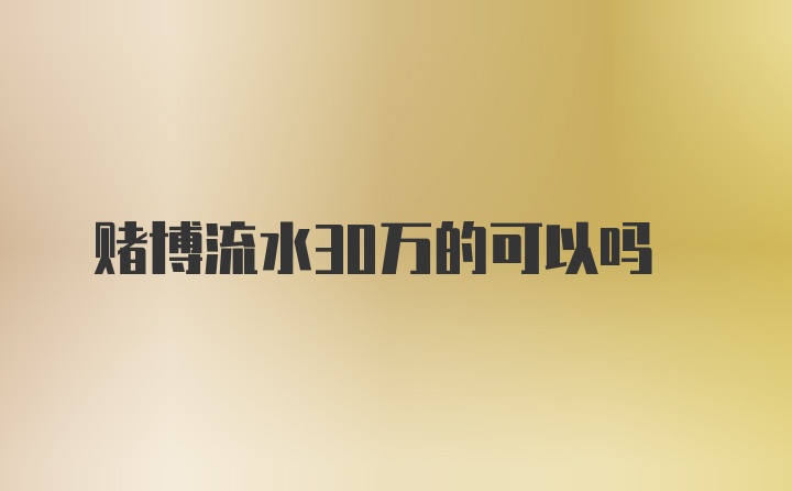 赌博流水30万的可以吗