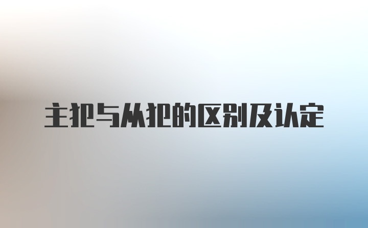 主犯与从犯的区别及认定