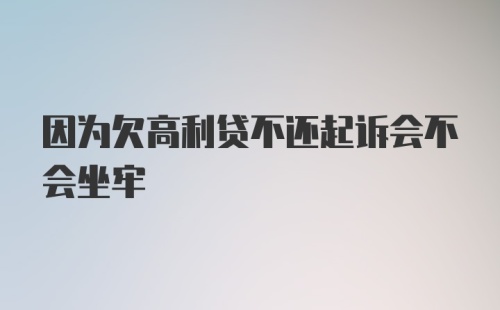 因为欠高利贷不还起诉会不会坐牢