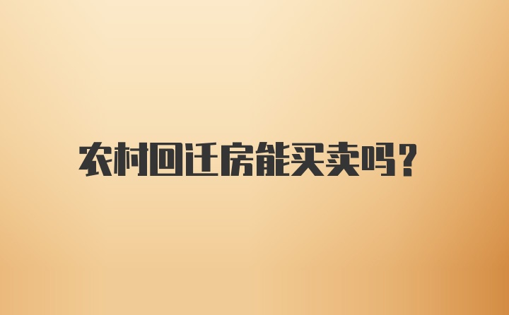 农村回迁房能买卖吗？