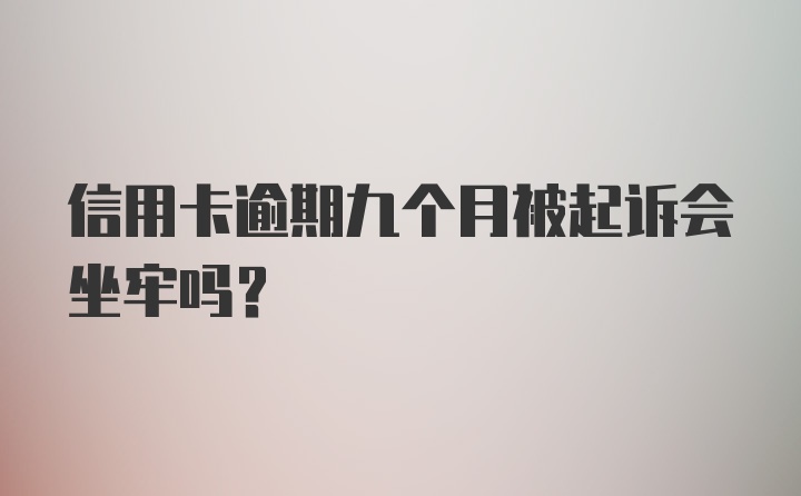 信用卡逾期九个月被起诉会坐牢吗？