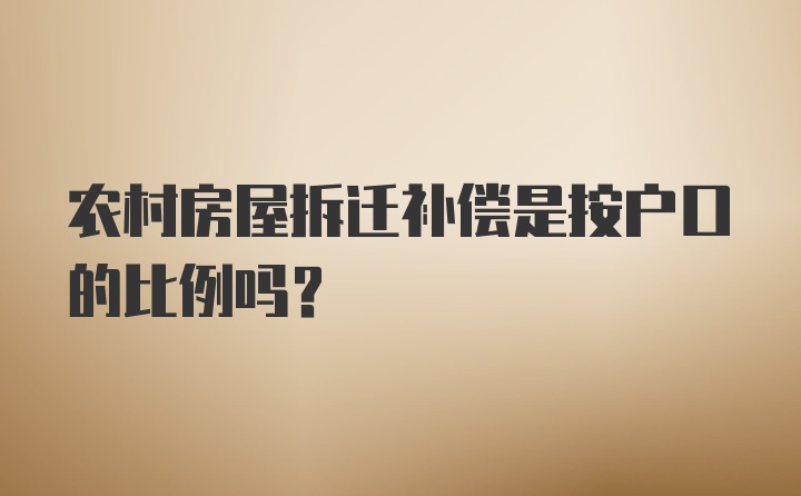 农村房屋拆迁补偿是按户口的比例吗？