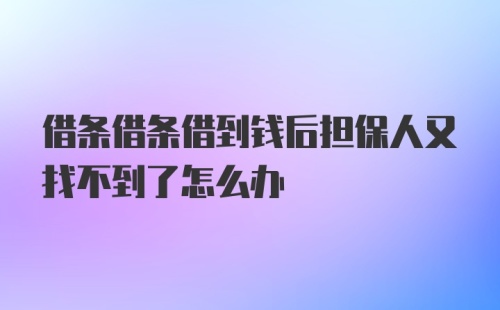 借条借条借到钱后担保人又找不到了怎么办