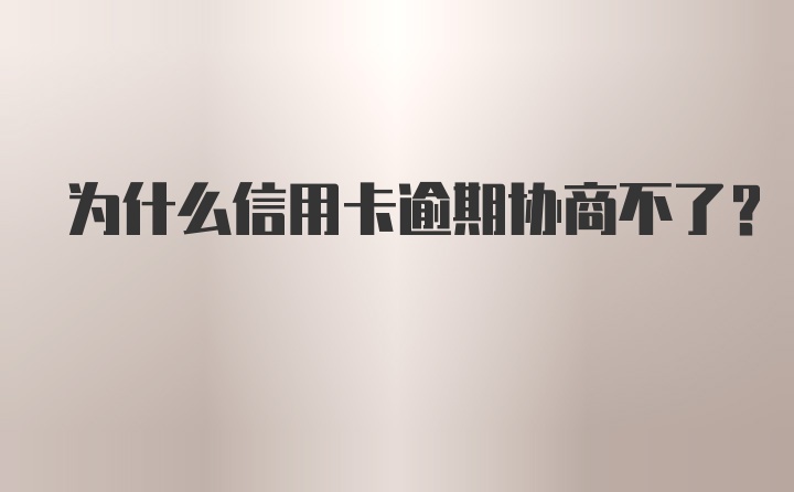 为什么信用卡逾期协商不了？