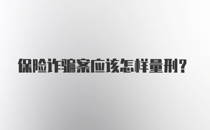 保险诈骗案应该怎样量刑？