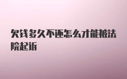 欠钱多久不还怎么才能被法院起诉