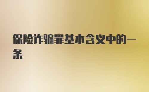 保险诈骗罪基本含义中的一条