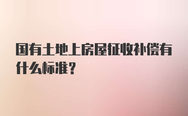 国有土地上房屋征收补偿有什么标准？