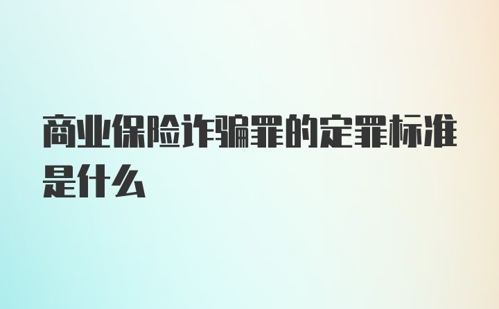 商业保险诈骗罪的定罪标准是什么