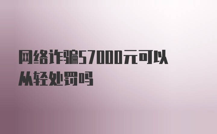 网络诈骗57000元可以从轻处罚吗