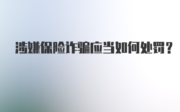 涉嫌保险诈骗应当如何处罚？