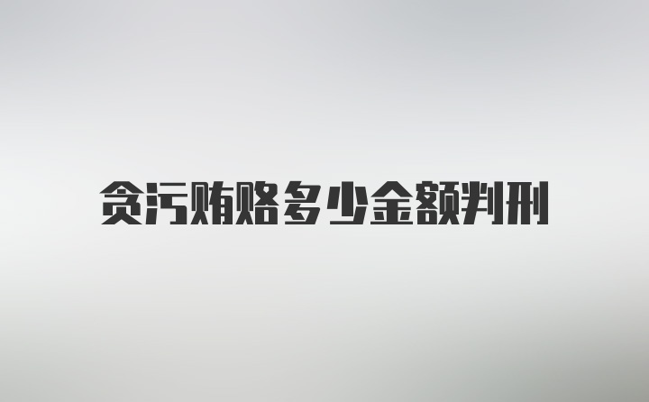 贪污贿赂多少金额判刑