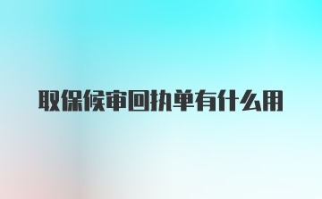 取保候审回执单有什么用