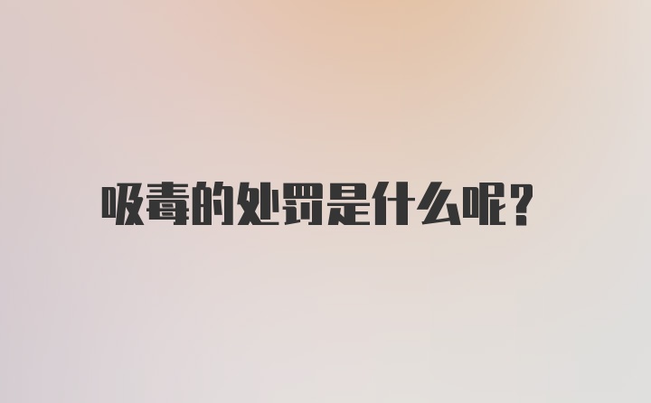 吸毒的处罚是什么呢？