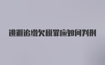 逃避追缴欠税罪应如何判刑