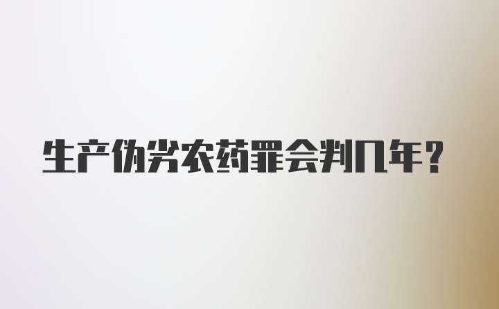 生产伪劣农药罪会判几年?