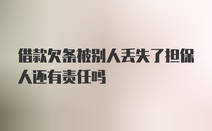 借款欠条被别人丢失了担保人还有责任吗