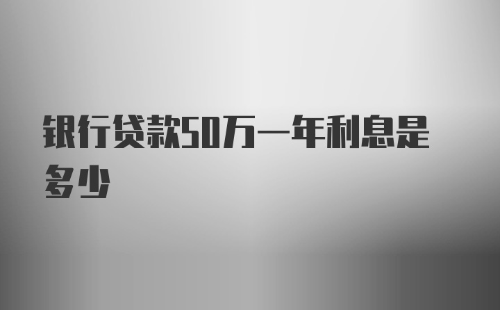 银行贷款50万一年利息是多少