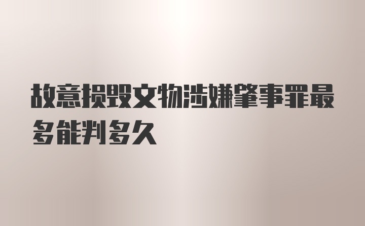 故意损毁文物涉嫌肇事罪最多能判多久