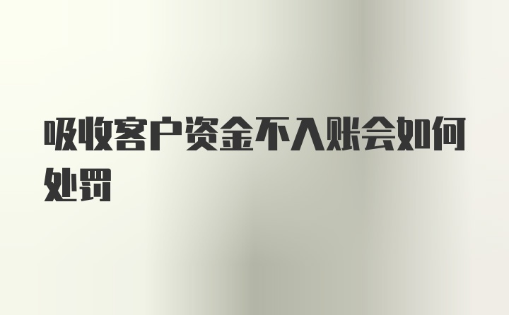 吸收客户资金不入账会如何处罚