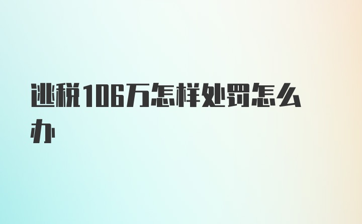 逃税106万怎样处罚怎么办