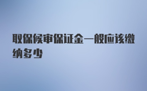 取保候审保证金一般应该缴纳多少