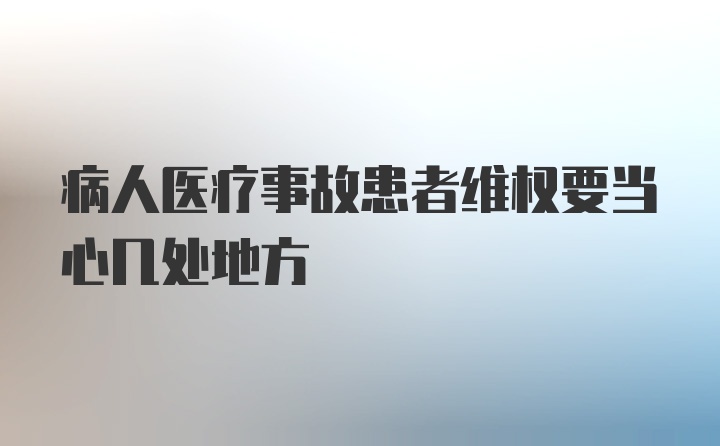 病人医疗事故患者维权要当心几处地方