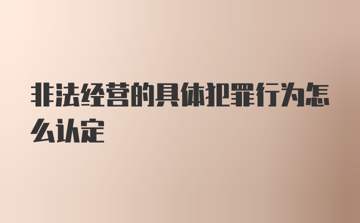 非法经营的具体犯罪行为怎么认定